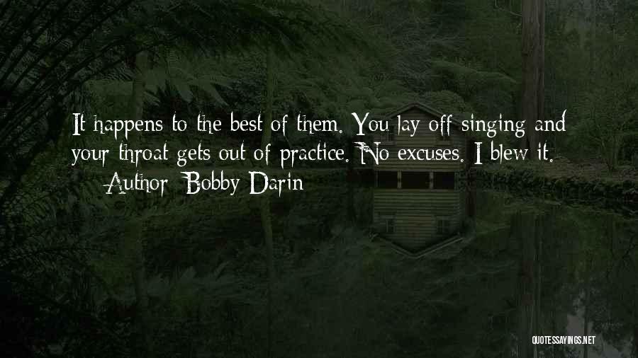 Bobby Darin Quotes: It Happens To The Best Of Them. You Lay Off Singing And Your Throat Gets Out Of Practice. No Excuses.