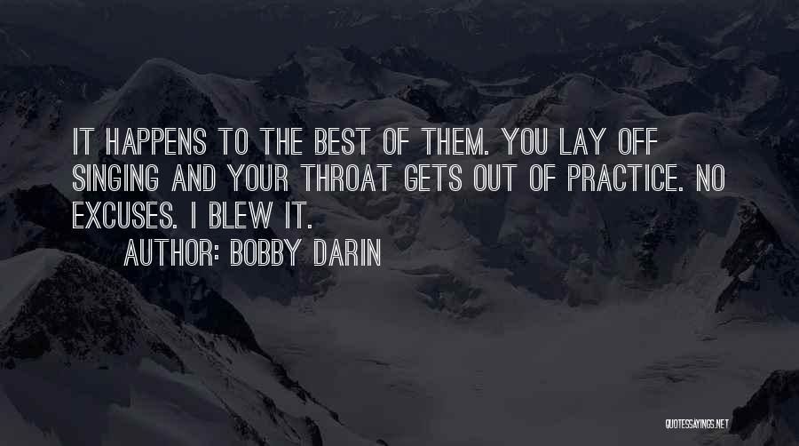 Bobby Darin Quotes: It Happens To The Best Of Them. You Lay Off Singing And Your Throat Gets Out Of Practice. No Excuses.