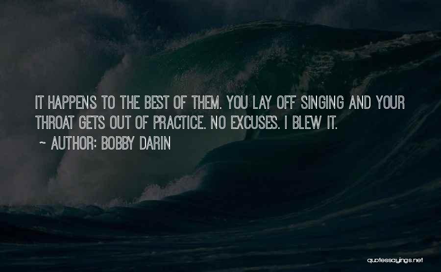 Bobby Darin Quotes: It Happens To The Best Of Them. You Lay Off Singing And Your Throat Gets Out Of Practice. No Excuses.