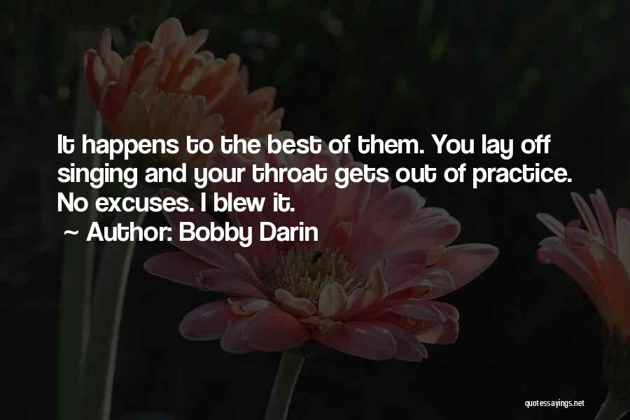 Bobby Darin Quotes: It Happens To The Best Of Them. You Lay Off Singing And Your Throat Gets Out Of Practice. No Excuses.