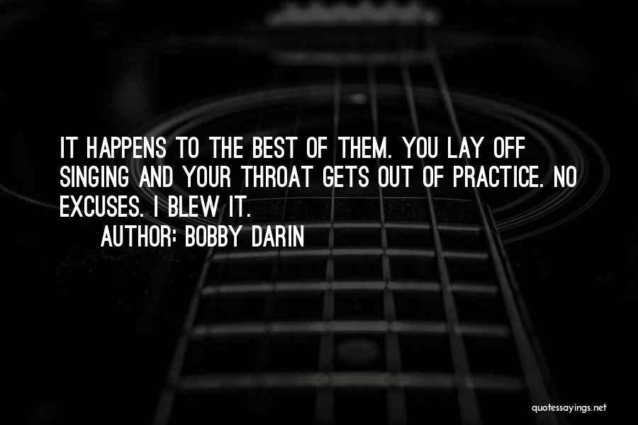 Bobby Darin Quotes: It Happens To The Best Of Them. You Lay Off Singing And Your Throat Gets Out Of Practice. No Excuses.