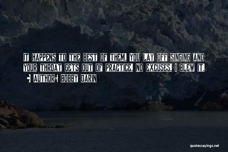 Bobby Darin Quotes: It Happens To The Best Of Them. You Lay Off Singing And Your Throat Gets Out Of Practice. No Excuses.