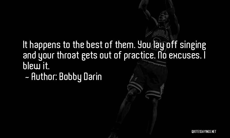 Bobby Darin Quotes: It Happens To The Best Of Them. You Lay Off Singing And Your Throat Gets Out Of Practice. No Excuses.