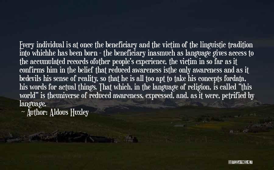 Aldous Huxley Quotes: Every Individual Is At Once The Beneficiary And The Victim Of The Linguistic Tradition Into Whichhe Has Been Born -