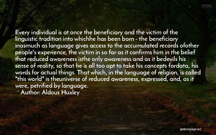 Aldous Huxley Quotes: Every Individual Is At Once The Beneficiary And The Victim Of The Linguistic Tradition Into Whichhe Has Been Born -