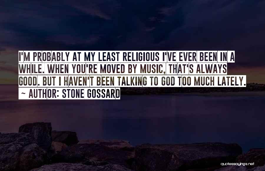 Stone Gossard Quotes: I'm Probably At My Least Religious I've Ever Been In A While. When You're Moved By Music, That's Always Good.