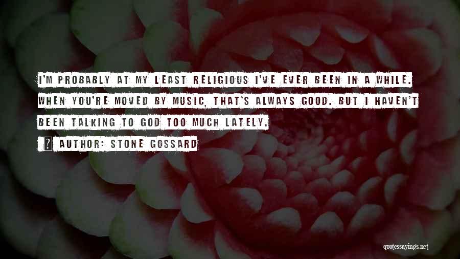 Stone Gossard Quotes: I'm Probably At My Least Religious I've Ever Been In A While. When You're Moved By Music, That's Always Good.