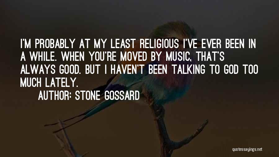 Stone Gossard Quotes: I'm Probably At My Least Religious I've Ever Been In A While. When You're Moved By Music, That's Always Good.