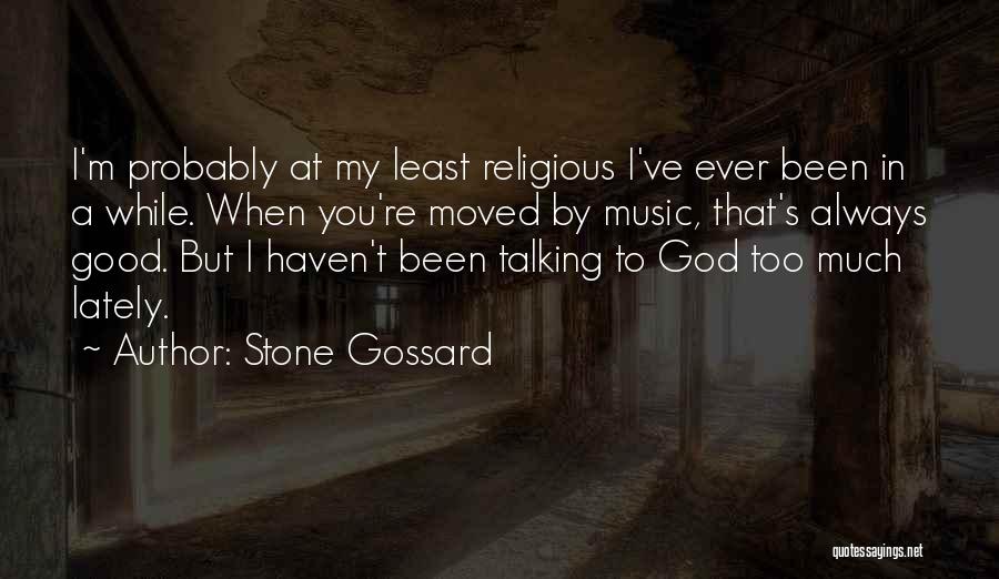 Stone Gossard Quotes: I'm Probably At My Least Religious I've Ever Been In A While. When You're Moved By Music, That's Always Good.