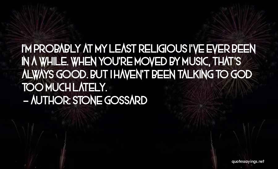 Stone Gossard Quotes: I'm Probably At My Least Religious I've Ever Been In A While. When You're Moved By Music, That's Always Good.