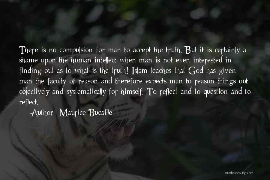 Maurice Bucaille Quotes: There Is No Compulsion For Man To Accept The Truth. But It Is Certainly A Shame Upon The Human Intellect