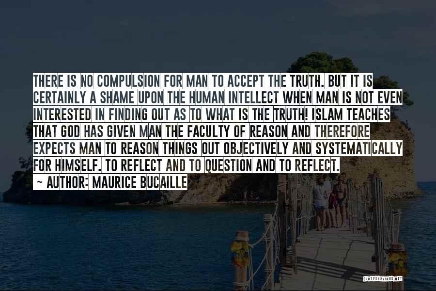 Maurice Bucaille Quotes: There Is No Compulsion For Man To Accept The Truth. But It Is Certainly A Shame Upon The Human Intellect