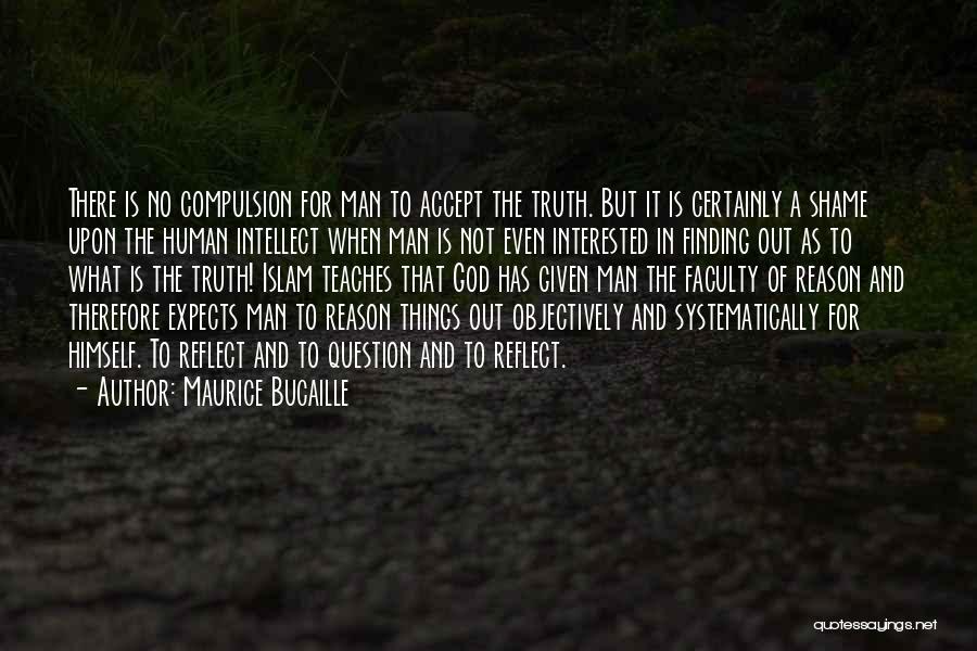 Maurice Bucaille Quotes: There Is No Compulsion For Man To Accept The Truth. But It Is Certainly A Shame Upon The Human Intellect