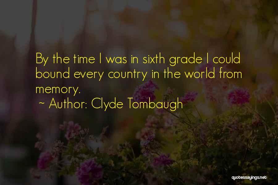 Clyde Tombaugh Quotes: By The Time I Was In Sixth Grade I Could Bound Every Country In The World From Memory.