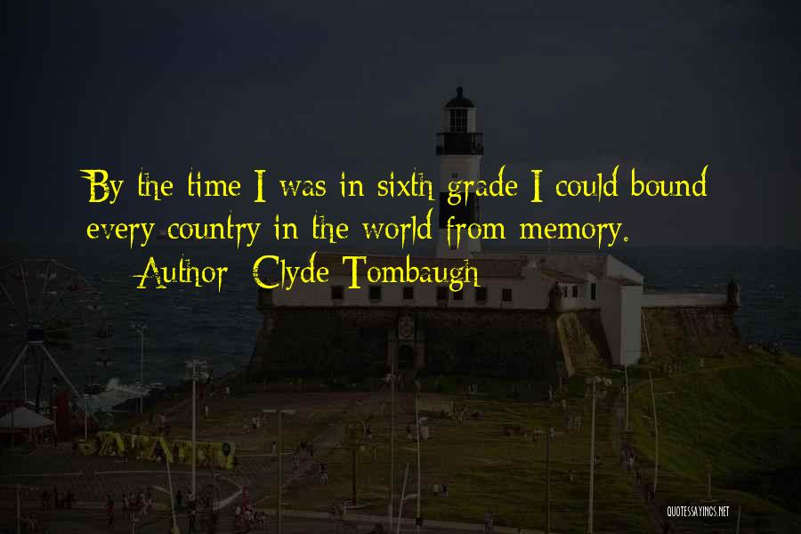 Clyde Tombaugh Quotes: By The Time I Was In Sixth Grade I Could Bound Every Country In The World From Memory.