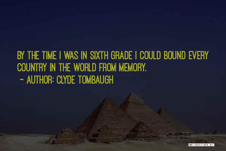 Clyde Tombaugh Quotes: By The Time I Was In Sixth Grade I Could Bound Every Country In The World From Memory.