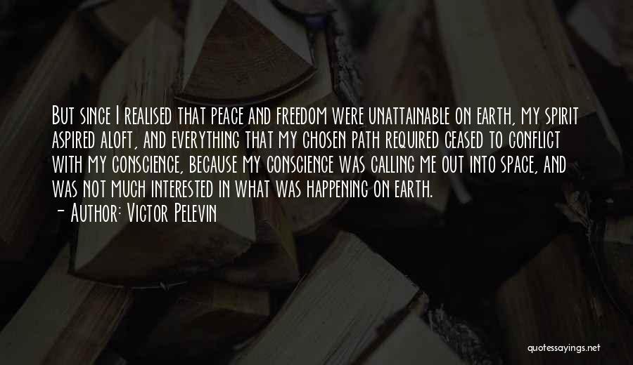 Victor Pelevin Quotes: But Since I Realised That Peace And Freedom Were Unattainable On Earth, My Spirit Aspired Aloft, And Everything That My