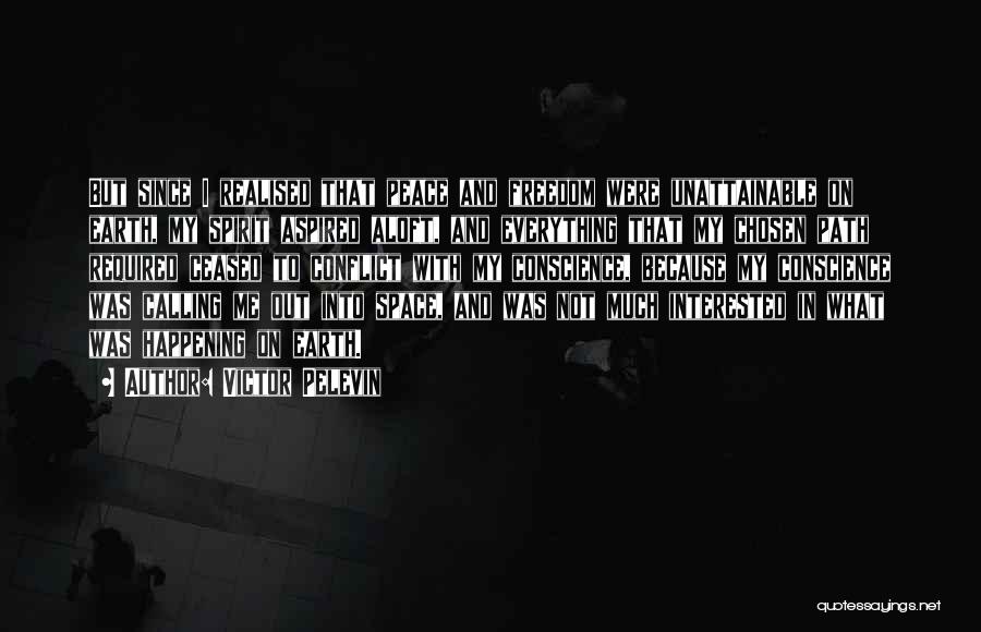 Victor Pelevin Quotes: But Since I Realised That Peace And Freedom Were Unattainable On Earth, My Spirit Aspired Aloft, And Everything That My