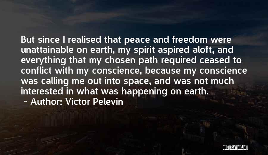Victor Pelevin Quotes: But Since I Realised That Peace And Freedom Were Unattainable On Earth, My Spirit Aspired Aloft, And Everything That My