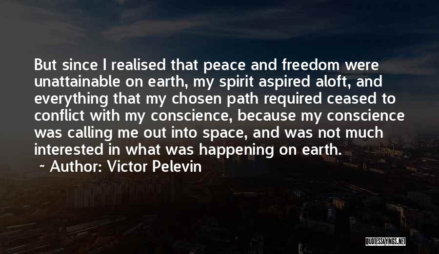 Victor Pelevin Quotes: But Since I Realised That Peace And Freedom Were Unattainable On Earth, My Spirit Aspired Aloft, And Everything That My