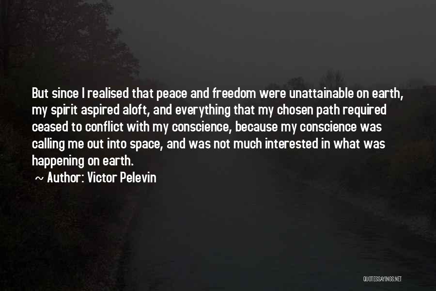 Victor Pelevin Quotes: But Since I Realised That Peace And Freedom Were Unattainable On Earth, My Spirit Aspired Aloft, And Everything That My