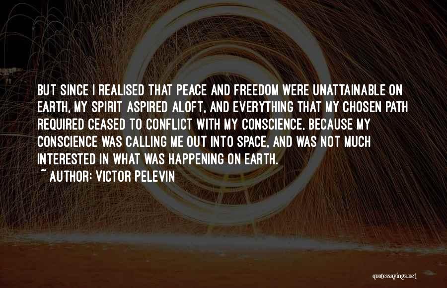 Victor Pelevin Quotes: But Since I Realised That Peace And Freedom Were Unattainable On Earth, My Spirit Aspired Aloft, And Everything That My