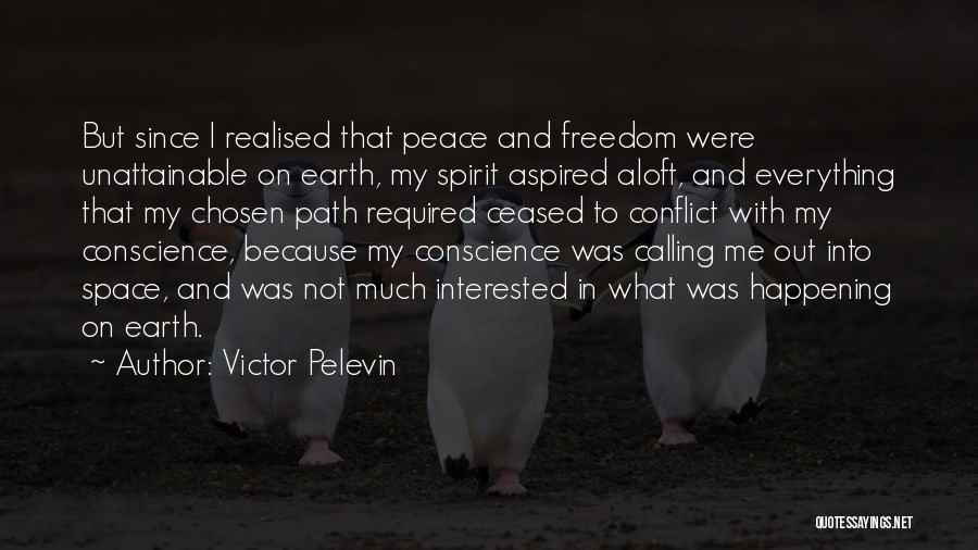 Victor Pelevin Quotes: But Since I Realised That Peace And Freedom Were Unattainable On Earth, My Spirit Aspired Aloft, And Everything That My