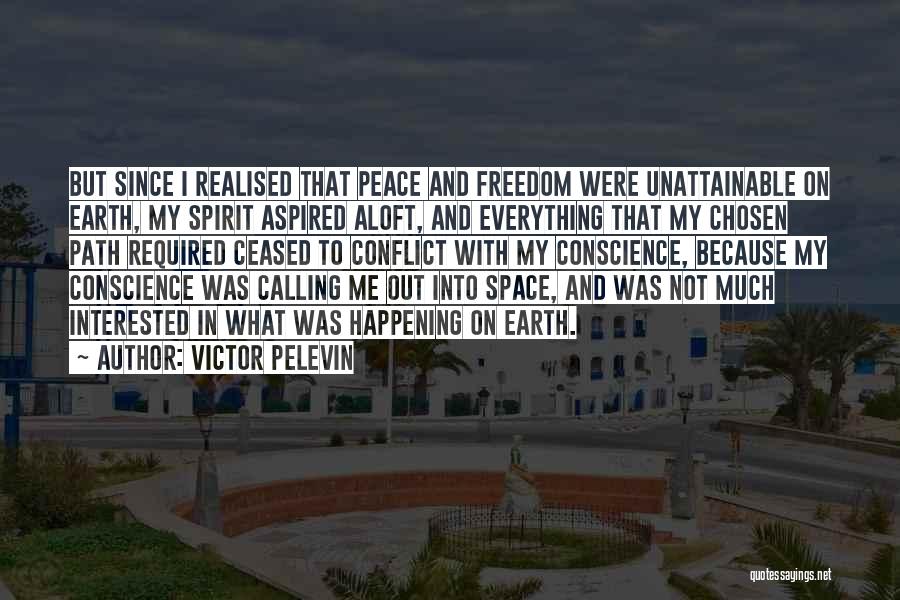 Victor Pelevin Quotes: But Since I Realised That Peace And Freedom Were Unattainable On Earth, My Spirit Aspired Aloft, And Everything That My