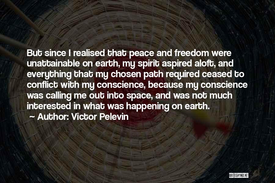 Victor Pelevin Quotes: But Since I Realised That Peace And Freedom Were Unattainable On Earth, My Spirit Aspired Aloft, And Everything That My