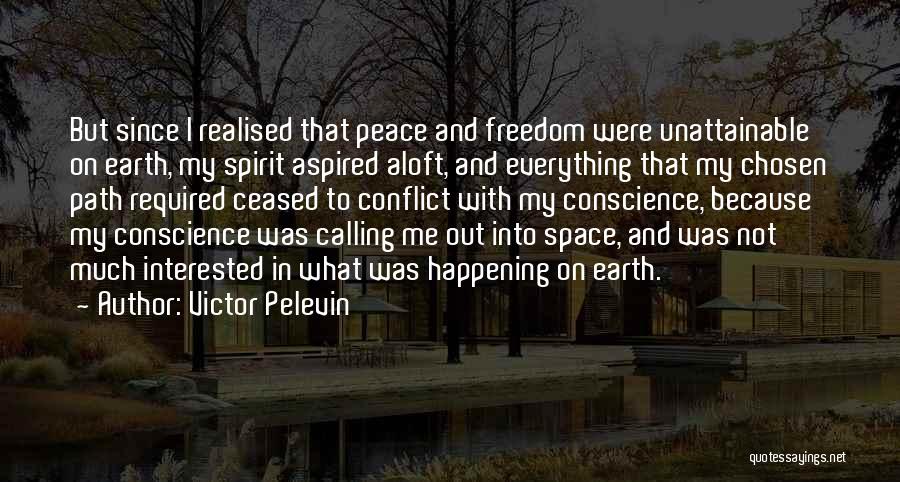 Victor Pelevin Quotes: But Since I Realised That Peace And Freedom Were Unattainable On Earth, My Spirit Aspired Aloft, And Everything That My