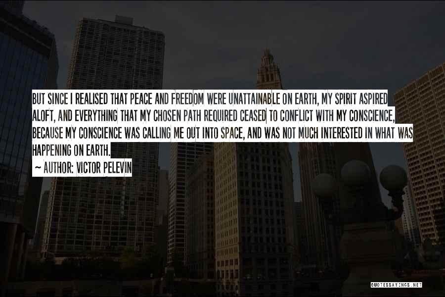 Victor Pelevin Quotes: But Since I Realised That Peace And Freedom Were Unattainable On Earth, My Spirit Aspired Aloft, And Everything That My