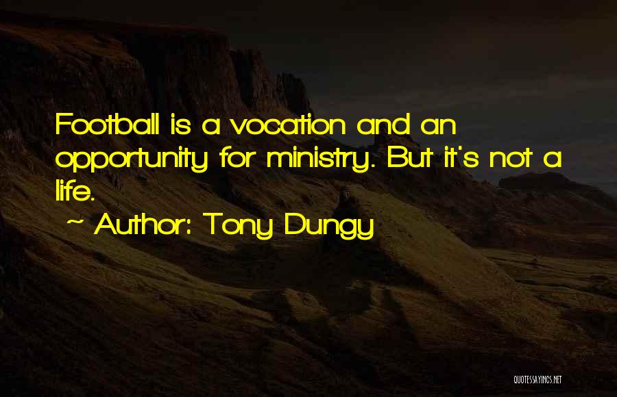 Tony Dungy Quotes: Football Is A Vocation And An Opportunity For Ministry. But It's Not A Life.