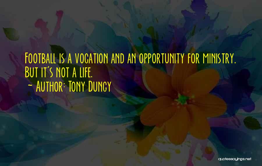 Tony Dungy Quotes: Football Is A Vocation And An Opportunity For Ministry. But It's Not A Life.