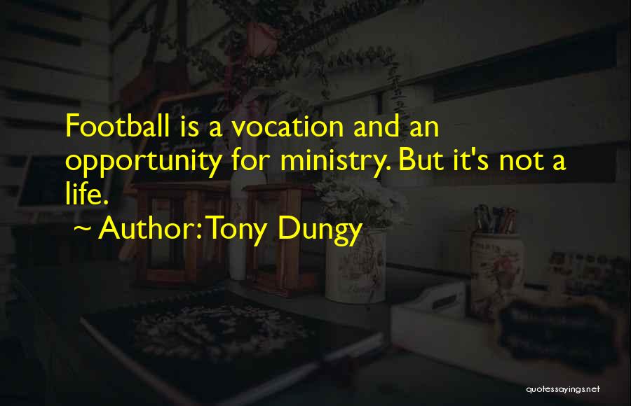 Tony Dungy Quotes: Football Is A Vocation And An Opportunity For Ministry. But It's Not A Life.