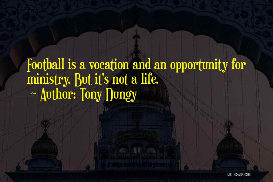 Tony Dungy Quotes: Football Is A Vocation And An Opportunity For Ministry. But It's Not A Life.