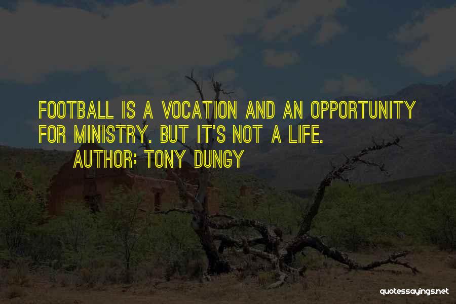 Tony Dungy Quotes: Football Is A Vocation And An Opportunity For Ministry. But It's Not A Life.
