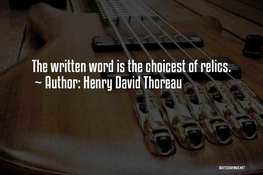 Henry David Thoreau Quotes: The Written Word Is The Choicest Of Relics.