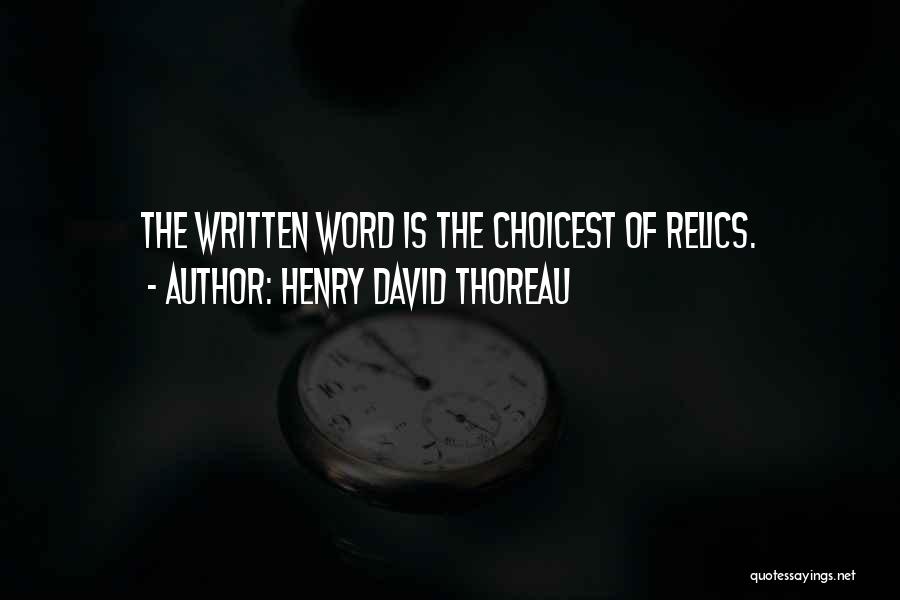 Henry David Thoreau Quotes: The Written Word Is The Choicest Of Relics.