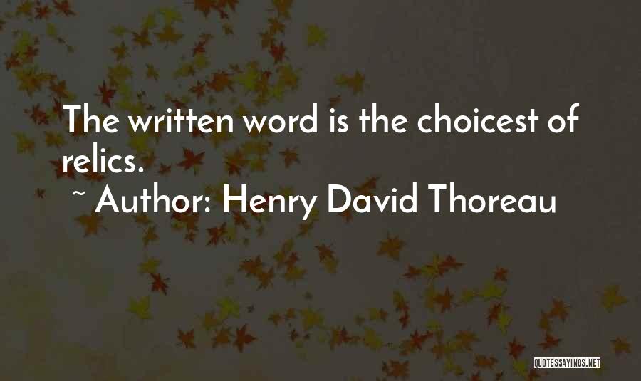 Henry David Thoreau Quotes: The Written Word Is The Choicest Of Relics.