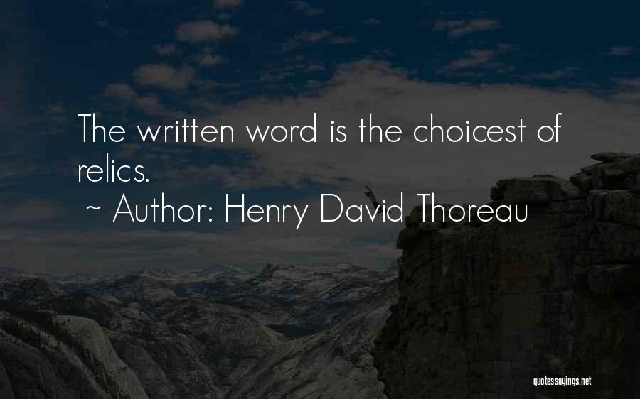 Henry David Thoreau Quotes: The Written Word Is The Choicest Of Relics.