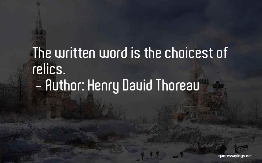Henry David Thoreau Quotes: The Written Word Is The Choicest Of Relics.