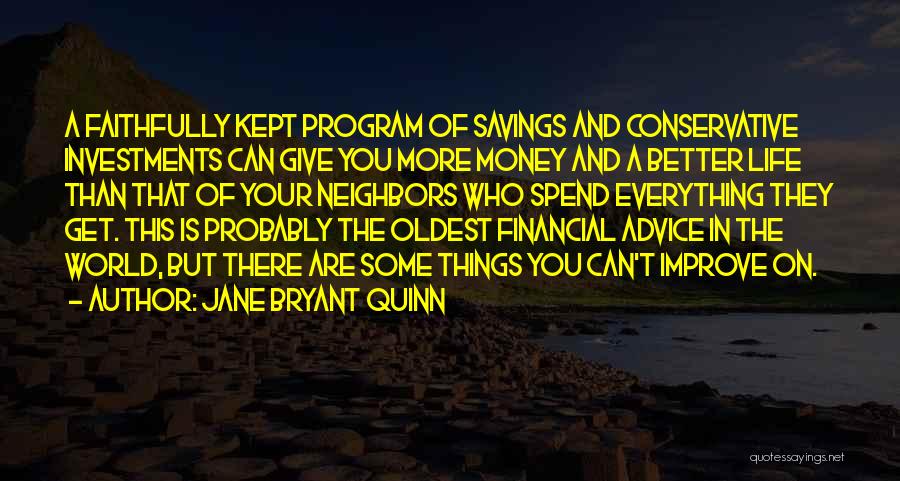 Jane Bryant Quinn Quotes: A Faithfully Kept Program Of Savings And Conservative Investments Can Give You More Money And A Better Life Than That