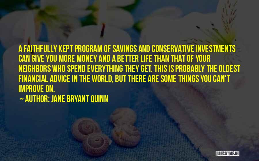 Jane Bryant Quinn Quotes: A Faithfully Kept Program Of Savings And Conservative Investments Can Give You More Money And A Better Life Than That