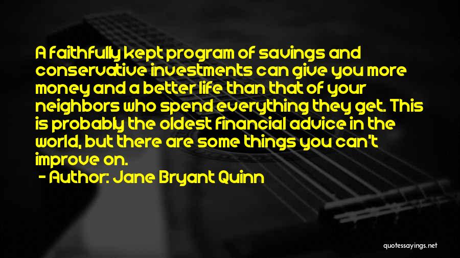 Jane Bryant Quinn Quotes: A Faithfully Kept Program Of Savings And Conservative Investments Can Give You More Money And A Better Life Than That