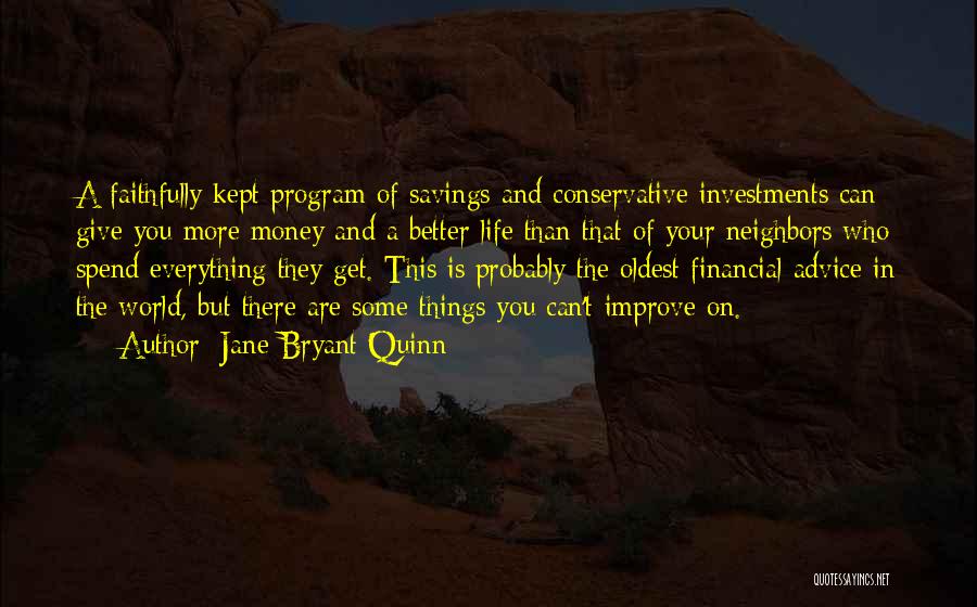 Jane Bryant Quinn Quotes: A Faithfully Kept Program Of Savings And Conservative Investments Can Give You More Money And A Better Life Than That