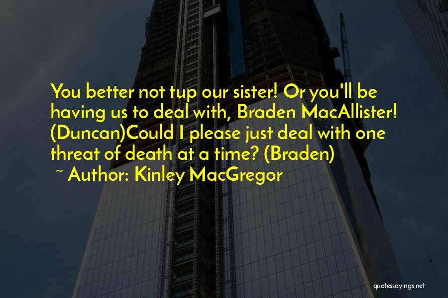 Kinley MacGregor Quotes: You Better Not Tup Our Sister! Or You'll Be Having Us To Deal With, Braden Macallister! (duncan)could I Please Just