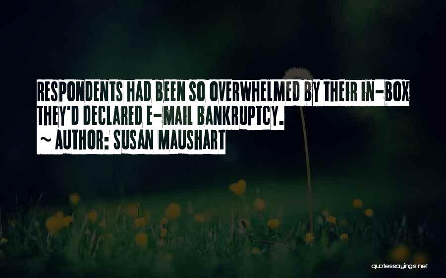 Susan Maushart Quotes: Respondents Had Been So Overwhelmed By Their In-box They'd Declared E-mail Bankruptcy.