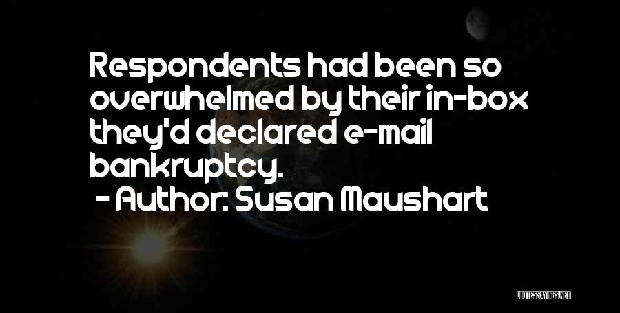 Susan Maushart Quotes: Respondents Had Been So Overwhelmed By Their In-box They'd Declared E-mail Bankruptcy.