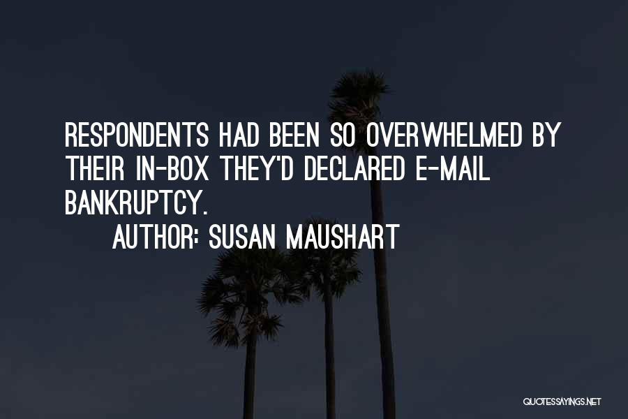 Susan Maushart Quotes: Respondents Had Been So Overwhelmed By Their In-box They'd Declared E-mail Bankruptcy.