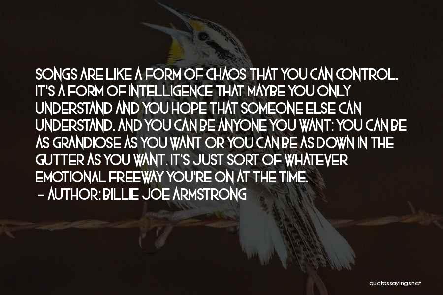 Billie Joe Armstrong Quotes: Songs Are Like A Form Of Chaos That You Can Control. It's A Form Of Intelligence That Maybe You Only